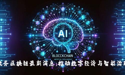 安徽省政务区块链最新消息：推动数字经济与智能治理新模式