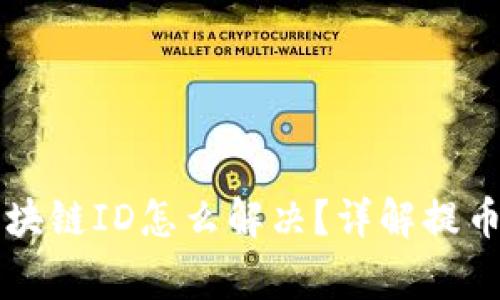 莱特币提币无区块链ID怎么解决？详解提币流程与注意事项
