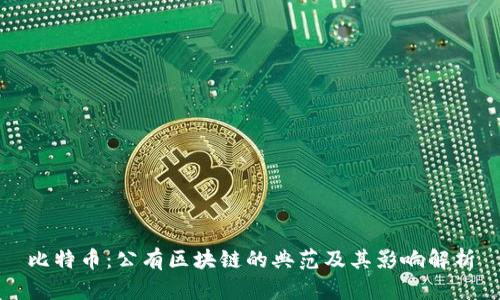 比特币：公有区块链的典范及其影响解析