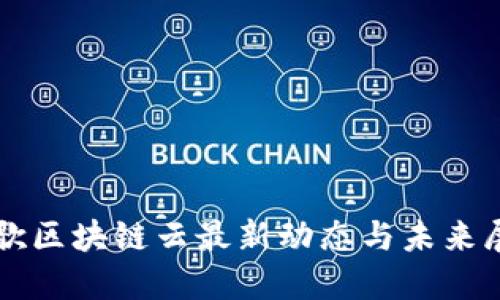 谷歌区块链云最新动态与未来展望