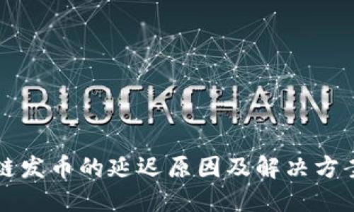 区块链发币的延迟原因及解决方案详解