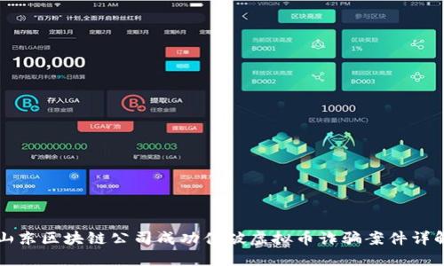 山东区块链公司成功侦破虚拟币诈骗案件详解