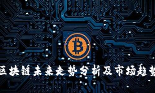 华为区块链未来走势分析及市场趋势预测