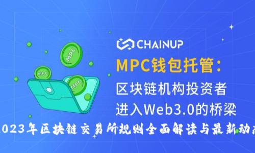 2023年区块链交易所规则全面解读与最新动态