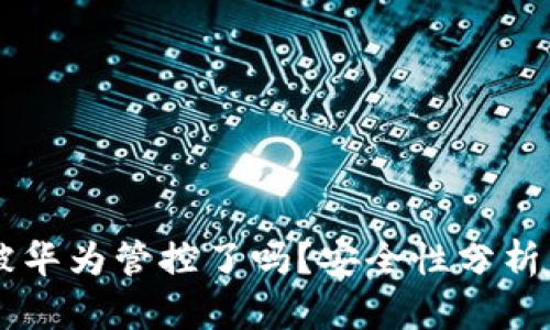 TPWallet被华为管控了吗？安全性分析与用户指南