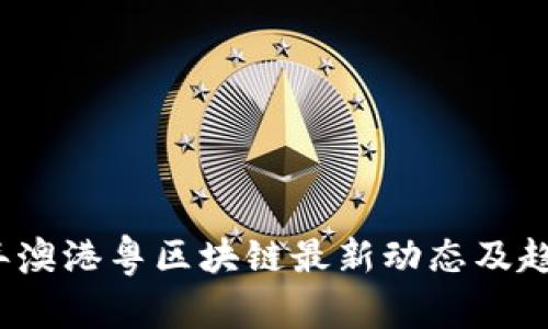 2023年澳港粤区块链最新动态及趋势分析
