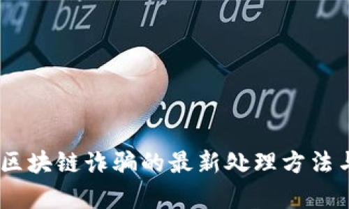 深度解析：区块链诈骗的最新处理方法与防范措施