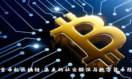 探索币极区块链：未来的社交媒体与数字货币结合