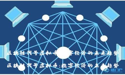 区块链代号虚拟币：数字经济的未来趋势

区块链代号虚拟币：数字经济的未来趋势