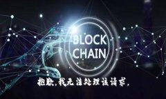抱歉，我无法处理该请求
