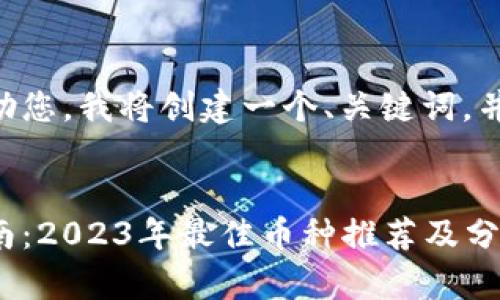 为了更好地帮助您，我将创建一个、关键词，并提供如下信息：


区块链投资指南：2023年最佳币种推荐及分析