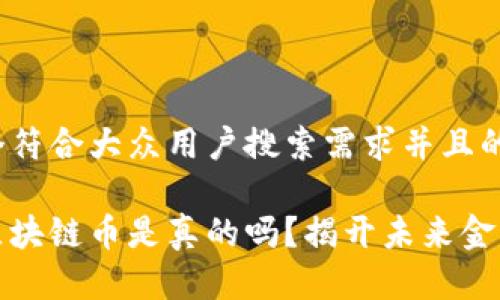思考一个符合大众用户搜索需求并且的
新能源区块链币是真的吗?揭开未来金融的面纱
