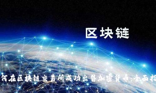 如何在区块链交易所成功出售加密货币：全面指南