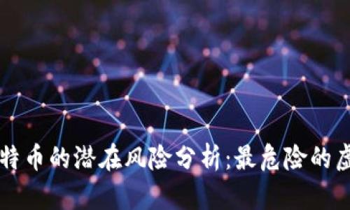 区块链与比特币的潜在风险分析：最危险的虚拟货币真相