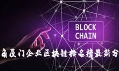 春天的号角厦门企业区块链排名榜最新分析与趋