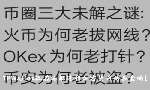 TPWallet现在还能进行加密货币的买卖吗？