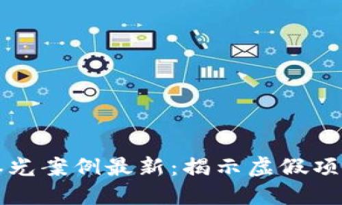 区块链骗局曝光案例最新：揭示虚假项目与防范技巧