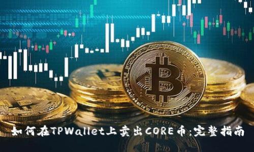 如何在TPWallet上卖出CORE币：完整指南