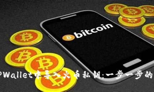 如何在TPWallet中导入火币私钥：一步一步的详细指南