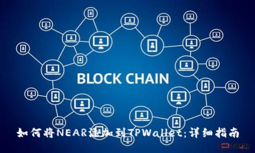 如何将NEAR添加到TPWallet：详细指南