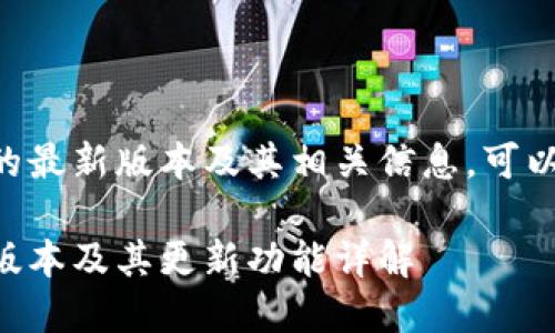 关于TPWallet的最新版本及其相关信息，可以参考以下内容：

TPWallet最新版本及其更新功能详解
