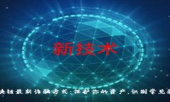 区块链最新诈骗方式:保护你的资产,识别常见