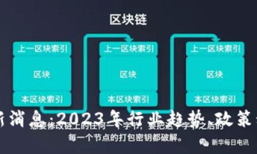 美国区块链最新消息:2023年行业趋势、政策动态与发展前景