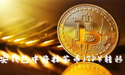 如何在币安钱包中将抹茶币(TP)转移:详细指南