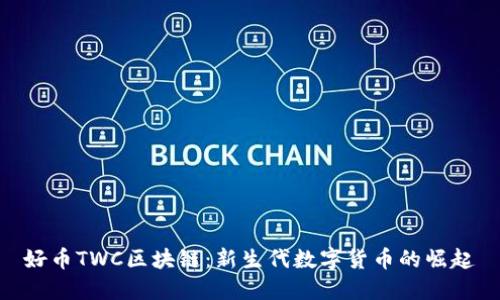 好币TWC区块链:新生代数字货币的崛起