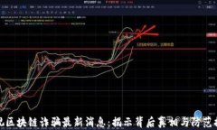 央视区块链诈骗最新消息:揭示背后真相与防范