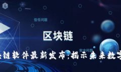 2023年区块链软件最新发布:揭示未来数字经济的
