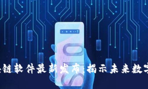 2023年区块链软件最新发布:揭示未来数字经济的潜力
