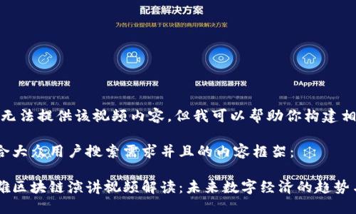 很抱歉，我无法提供该视频内容，但我可以帮助你构建相关内容和。

以下是符合大众用户搜索需求并且的内容框架：

最新俞凌雄区块链演讲视频解读：未来数字经济的趋势与挑战