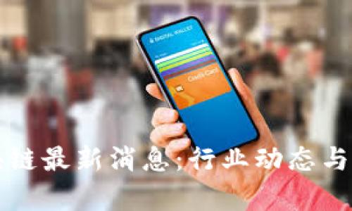 池州区块链最新消息:行业动态与前景分析