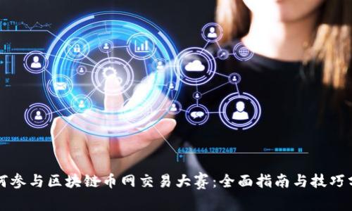 如何参与区块链币网交易大赛:全面指南与技巧分享