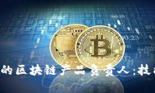 如何成为一名成功的区块链产品负责人:技能、挑战与未来发展