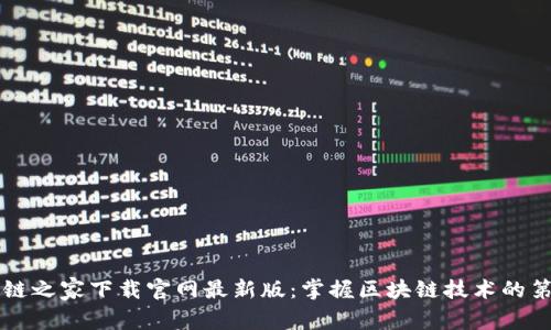 区块链之家下载官网最新版：掌握区块链技术的第一步