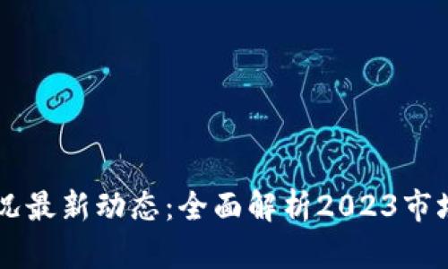 区块链交易所近况最新动态:全面解析2023市场趋势与未来展望