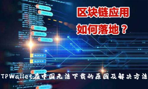 TPWallet在中国无法下载的原因及解决方法