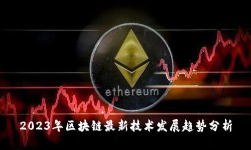 2023年区块链最新技术发展趋势分析