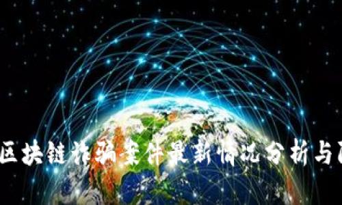 2023年区块链诈骗案件最新情况分析与防范策略