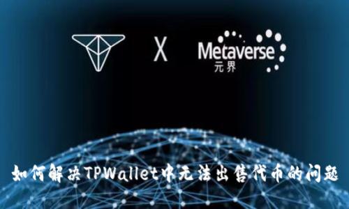 如何解决TPWallet中无法出售代币的问题