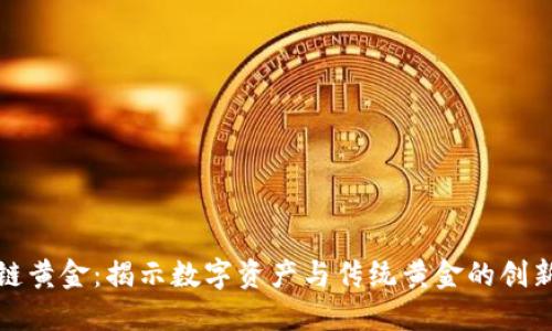 区块链黄金:揭示数字资产与传统黄金的创新结合