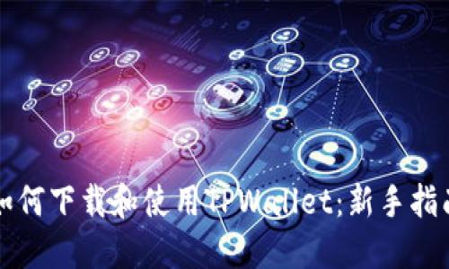 如何下载和使用TPWallet:新手指南