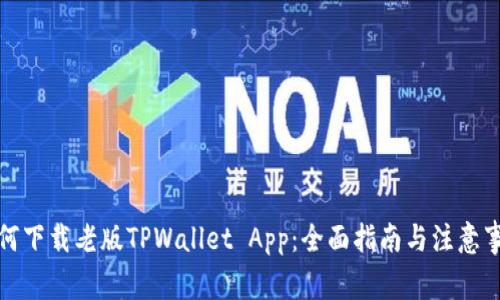 如何下载老版TPWallet App：全面指南与注意事项