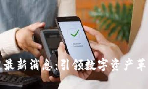 富媒体区块链最新消息:引领数字资产革命的前沿动态