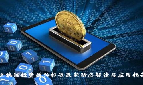 区块链投资团体标准最新动态解读与应用指南