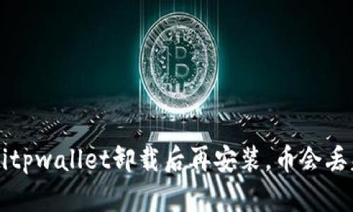 jiaotitpwallet卸载后再安装,币会丢失吗?