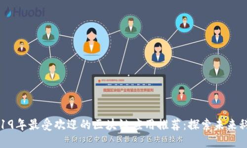 2019年最受欢迎的区块链应用推荐:探索未来科技