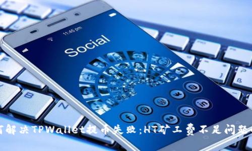 如何解决TPWallet提币失败:HT矿工费不足问题解析